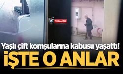 Yaşlı çift komşularına kabusu yaşattı! İşte o anlar