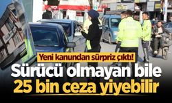 Yeni trafik cezalarında sürpriz! Sürücü olmayana bile 25 bin TL ceza var