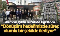 Alemdar, Işıksu ile birlikte Tığcılar'da: “Dönüşüm hedefimizde süreç olumlu bir şekilde ilerliyor”