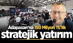 Adapazarı'na 150 Milyon TL'lik stratejik yatırım