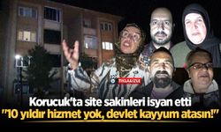 Korucuk'ta site sakinleri isyan etti: “10 yıldır hizmet yok, devlet kayyum atasın!”