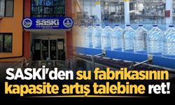 SASKİ'den su fabrikasının kapasite artış talebine ret!