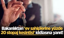Bakanlıktan 'ev sahiplerine yüzde 20 stopaj kesintisi' iddiasına yanıt!