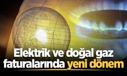 Elektrik ve doğal gaz faturalarında yeni dönem