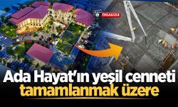 Ada Hayat'ın yeşil cenneti tamamlanmak üzere