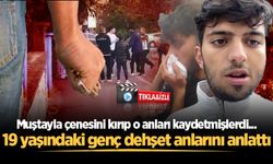 19 yaşındaki genç dehşet anlarını anlattı