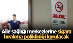 Aile sağlığı merkezlerine sigara bırakma polikliniği kurulacak