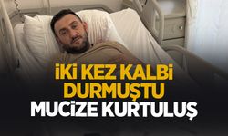 Kalbi iki kez durmuştu; Mucize kurtuluş