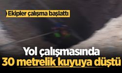 Yol çalışmasında 30 metrelik kuyuya düştü: Ekipler çalışma başlattı