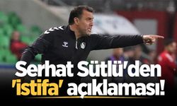 Serhat Sütlü'den 'istifa' açıklaması!