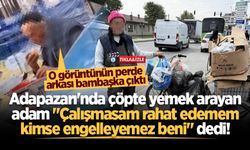 Adapazarı'nda çöpte yemek arayan adam: "Çalışmasam rahat edemem ben, kimse engelleyemez beni"