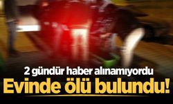 2 gündür haber alınamıyordu: Evinde ölü bulundu!