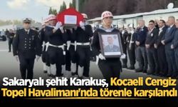 Sakaryalı şehit Karakuş, Kocaeli Cengiz Topel Havalimanı'nda törenle karşılandı