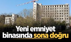 Yeni emniyet binasında sona doğru