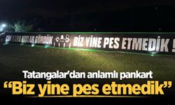 Tatangalar'dan anlamlı pankart: “Biz yine pes etmedik”