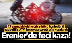 15 yaşındaki ehliyetsiz sürücü ATV ile duvara çarptı, ağır yaralandı