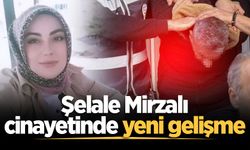Şelale Mirzalı cinayetinde yeni gelişme