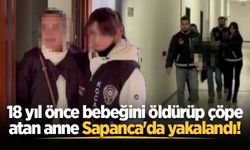 18 yıl önce bebeğini öldürüp çöpe atan anne Sapanca'da yakalandı!
