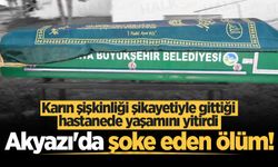 Akyazı'da şoke eden ölüm! Karın şişkinliği şikayetiyle gittiği hastanede yaşamını yitirdi