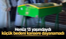 Henüz 13 yaşındaydı, kansere yenik düştü