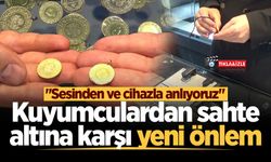Kuyumculardan sahte altına karşı yeni önlem: "Sesinden ve cihazla anlıyoruz"