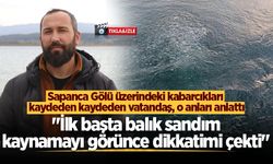 Sapanca Gölü üzerindeki kabarcıkları kaydeden kaydeden vatandaş, o anları anlattı