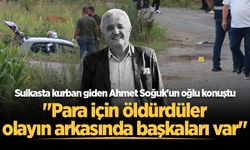 Suikasta kurban giden Ahmet Soğuk'un oğlu konuştu: "Para için öldürdüler, olayın arkasında başkaları var"