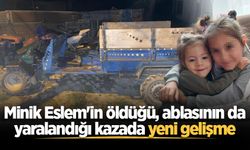 Minik Eslem'in öldüğü, ablasının da yaralandığı kazada yeni gelişme