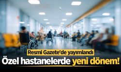 Özel hastanelerde yeni dönem! Resmi Gazete'de yayımlandı