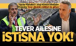 Tığcılar Mahallesi 1. Etap Kentsel Dönüşüm Projesi’ne Tever ailesinin mülkleri de giriyor