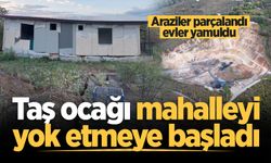 Araziler parçalandı, evler yamuldu: Taş ocağı mahalleyi yok etmeye başladı