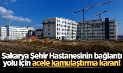 Sakarya Şehir Hastanesinin bağlantı yolu için acele kamulaştırma kararı!