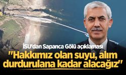 İSU'dan Sapanca Gölü açıklaması: "Hakkımız olan suyu, alım durdurulana kadar alacağız"