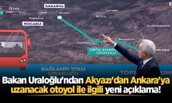 Bakan Uraloğlu'ndan Akyazı'dan Ankara'ya uzanacak otoyol ile ilgili yeni açıklama!