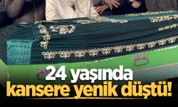 24 yaşında kansere yenik düştü!
