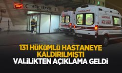 131 hükümlü hastaneye kaldırılmıştı; Valilik açıklama yaptı