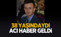 38 yaşındaydı, ölüm haberi geldi