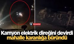 Kamyon elektrik direğini devirdi, mahalle karanlığa büründü