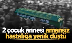 2 çocuk annesi amansız hastalığa yenik düştü