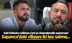 Eski futbolcu Gökhan Çıra'ya dolandırıcılık suçlaması! Sapanca'daki villasını iki kez satmış...
