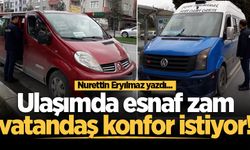 Ulaşımda esnaf zam, vatandaş konfor istiyor!