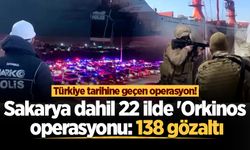Sakarya dahil 22 ilde 'Orkinos' operasyonu: 138 gözaltı