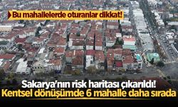 Sakarya'nın risk haritası çıkarıldı! Kentsel dönüşümde 6 mahalle daha sırada