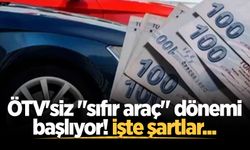 ÖTV'siz "sıfır araç" dönemi başlıyor! İşte şartlar...