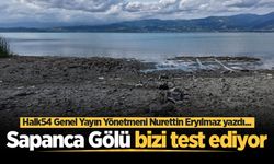 Sapanca Gölü bizi test ediyor