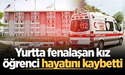 Yurtta fenalaşan kız öğrenci hayatını kaybetti