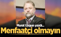 Menfaatçi olmayın