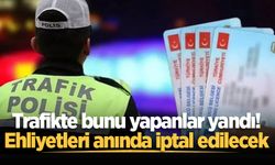 Trafikte bunu yapanlar yandı! Ehliyetleri anında iptal edilecek