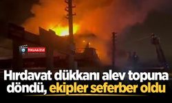 Hırdavat dükkanı alev topuna döndü, ekipler seferber oldu