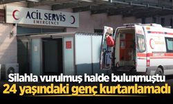 Silahla vurulmuş halde bulunmuştu, 24 yaşındaki genç kurtarılamadı